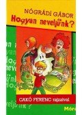 Nógrádi Gábor,Cakó Ferenc - Hogyan neveljünk?