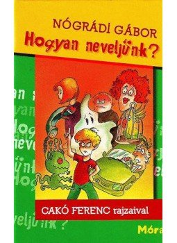 Nógrádi Gábor, Cakó Ferenc - Hogyan neveljünk? Nógrádi Gábor, Cakó Ferenc - Hogyan neveljünk?, null 2008 antikvár könyv