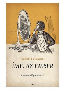Csányi Vilmos - Íme, az ember Csányi Vilmos - Íme, az ember, Budapest 2015 antikvár könyv