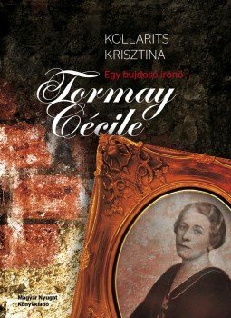 Kollarits Krisztina - Egy bujdosó írónő - Tormay Cécile, Budapest 2010 antikvár könyv
