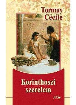 Tormay Cécile - Korinthoszi szerelem Tormay Cécile - Korinthoszi szerelem, Szeged 2010 antikvár könyv