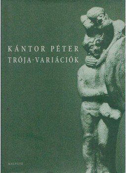 Kántor Péter - Trója-variációk Kántor Péter - Trója-variációk, Budapest 2008 antikvár könyv