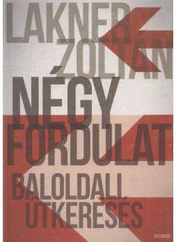 Lakner Zoltán - Négy fordulat Lakner Zoltán - Négy fordulat, Pécs 2014 antikvár könyv