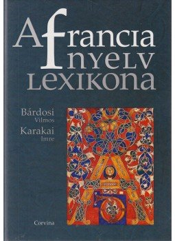 Karakai Imre, Bárdosi Vilmos - A francia nyelv lexikona Karakai Imre, Bárdosi Vilmos - A francia nyelv lexikona, Budapest 2008 antikvár könyv
