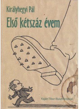 Királyhegyi Pál - Első kétszáz évem Királyhegyi Pál - Első kétszáz évem, Budapest 0 antikvár könyv