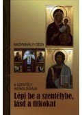 Nagymihályi Géza - Lépj be a szentélybe, lásd a titkokat - A szentély ikonológiája
