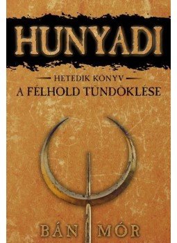 Bán Mór - Hunyadi VII. - A félhold tündöklése Bán Mór - Hunyadi VII. - A félhold tündöklése, 2014 antikvár könyv