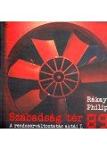 Rákay Philip - Szabadság tér '89 - A rendszerváltoztatás aktái I.