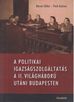 Barna Ildikó, Pető Andrea - A politikai igazságszolgáltatás a II. világháború utáni Budapesten, Budapest 2012 antikvár könyv