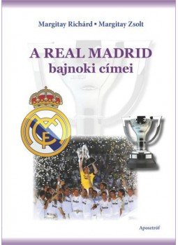 Margitay Richárd , Margitay Zsolt - A Real Madrid bajnoki címei Margitay Richárd , Margitay Zsolt - A Real Madrid bajnoki címei, null 2015 antikvár könyv