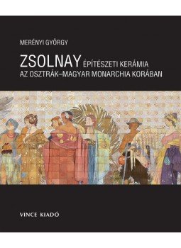 Merényi György - Zsolnay építészeti kerámia az Osztrák-Magyar Monarchia korában, null 2015 antikvár könyv