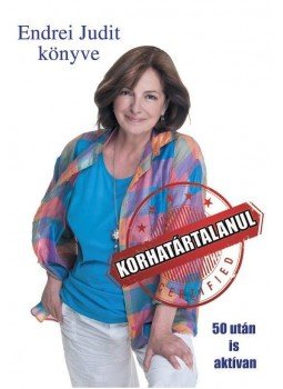 Endrei Judit - Korhatártalanul - 50 után is aktívan Endrei Judit - Korhatártalanul - 50 után is aktívan, Budapest 2015 antikvár könyv