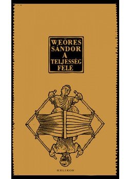 Weöres Sándor - A teljesség felé Weöres Sándor - A teljesség felé, 2015 antikvár könyv