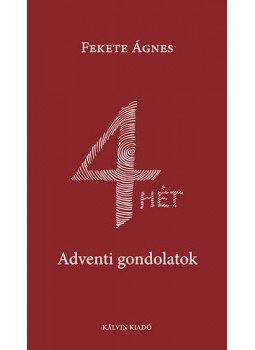 Fekete Ágnes - 4 HÉT - Adventi gondolatok Fekete Ágnes - 4 HÉT - Adventi gondolatok, Budapest 2015 antikvár könyv