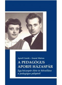 Aporfi László , Áment Márton - A pedagógus Aporfi házaspár Aporfi László , Áment Márton - A pedagógus Aporfi házaspár, null 2015 antikvár könyv