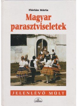 Flórián Mária - Magyar parasztviseletek (dedikált) Flórián Mária - Magyar parasztviseletek (dedikált), Budapest 2001 antikvár könyv