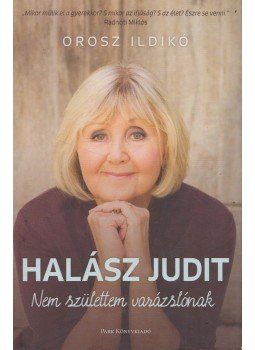 OROSZ ILDIKÓ - Halász Judit - Nem születtem varázslónak OROSZ ILDIKÓ - Halász Judit - Nem születtem varázslónak, Budapest 2015 antikvár könyv
