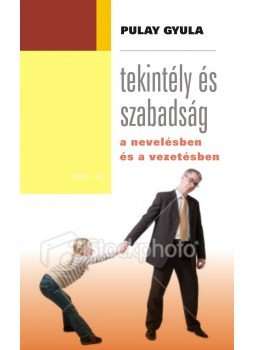 Pulay Gyula - Tekintély és szabadság a nevelésben és a vezetésben Pulay Gyula - Tekintély és szabadság a nevelésben és a vezetésben, Budapest 2011 antikvár könyv
