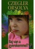 Cziegler Orsolya - Baj van a gyerekemmel?