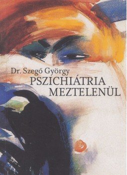 Dr. Szegő György - Pszichiátria meztelenül Dr. Szegő György - Pszichiátria meztelenül, Budapest 2012 antikvár könyv