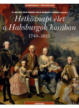 H. Balázs Éva, Krász Lilla, Kurucz György - Hétköznapi élet a Habsburgok korában 1740-1815 H. Balázs Éva, Krász Lilla, Kurucz György - Hétköznapi élet a Habsburgok korában 1740-1815, Budapest 2007 antikvár könyv