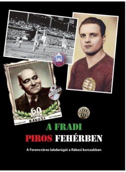 Rózsaligeti László - A Fradi piros fehérben - A Ferencváros labdarúgói a Rákosi korszakban, null 2015 antikvár könyv