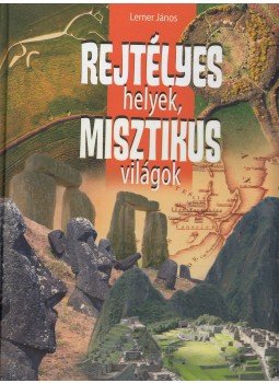 Lerner János - Rejtélyes helyek, misztikus világok Lerner János - Rejtélyes helyek, misztikus világok, Kisújszállás 2014 antikvár könyv