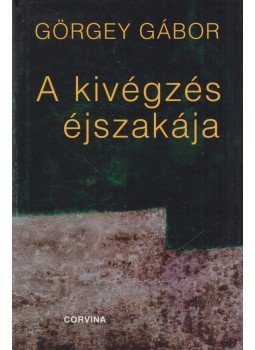 Görgey Gábor - A kivégzés éjszakája Görgey Gábor - A kivégzés éjszakája, Budapest 2015 antikvár könyv