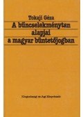 Tokaji Géza - A bűncselekménytan alapjai a magyar büntetőjogban