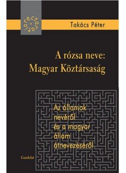  - A rózsa neve: Magyar Köztársaság.Az államok nevéről és a magyar állam átnevezéséről, null 2015 antikvár könyv