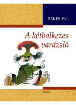 Békés Pál - A kétbalkezes varázsló Békés Pál - A kétbalkezes varázsló, Budapest 2014 antikvár könyv