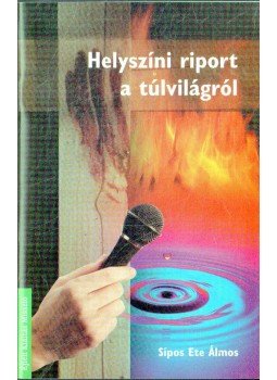 Sípos Ete Álmos - Helyszíni riport a túlvilágról Sípos Ete Álmos - Helyszíni riport a túlvilágról, 2002 antikvár könyv