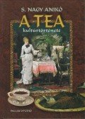 S. Nagy Anikó - A tea kultúrtörténete