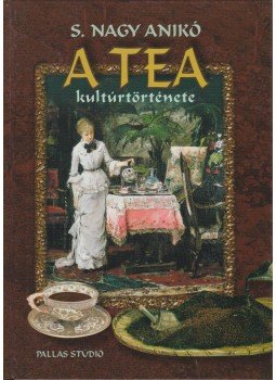 S. Nagy Anikó - A tea kultúrtörténete S. Nagy Anikó - A tea kultúrtörténete, Budapest 1999 antikvár könyv