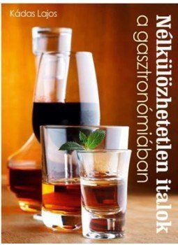 Kádas Lajos - Nélkülözhetetlen italok a gasztronómiában Kádas Lajos - Nélkülözhetetlen italok a gasztronómiában, null 2015 antikvár könyv