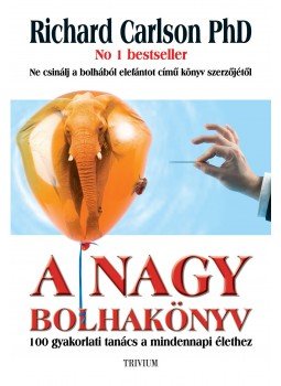 RICHARD CARLSON Ph. D. - A Nagy Bolhakönyv RICHARD CARLSON Ph. D. - A Nagy Bolhakönyv, Budapest 2012 antikvár könyv