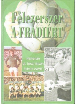 Nagy Béla - Félezerszer a Fradiért (dedikált) Nagy Béla - Félezerszer a Fradiért (dedikált), Budapest 2004 antikvár könyv