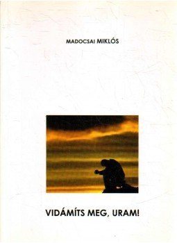 Madocsai Miklós - Vidámíts meg, Uram! Madocsai Miklós - Vidámíts meg, Uram!, 2011 antikvár könyv