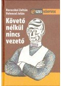 BARACSKAI ZOLTÁN,VELENCEI JOLÁN - Követő nélkül nincs vezető