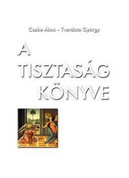 Cseke Ákos, Tverdota György - A tisztaság könyve Cseke Ákos, Tverdota György - A tisztaság könyve, Budapest 2009 antikvár könyv