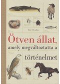 Eric Chaline - Ötven állat, amely megváltoztatta a történelmet
