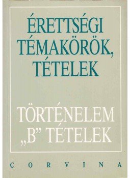 Ujvári Pál, Kovács Attila, Kalló Magda, Foki Tamás, Kecskés Balázsné - Érettségi témakörök, tételek - Történelem B tételek Ujvári Pál, Kovács Attila, Kalló Magda, Foki Tamás, Kecskés Balázsné - Érettségi témakörök, tételek - Történelem B tételek, Budapest 2002 antikvár könyv
