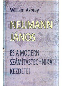 Aspray, Williams - Neumann János és a modern számítástechnika kezdetei Aspray, Williams - Neumann János és a modern számítástechnika kezdetei, Budapest 2004 antikvár könyv