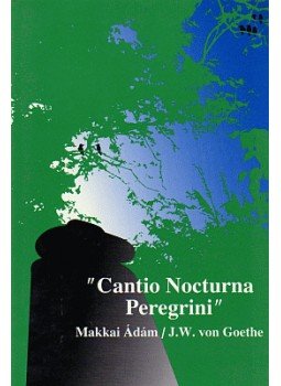 Makkai Ádám, J. W. von Goethe - Cantio Nocturna Peregrini Makkai Ádám, J. W. von Goethe - Cantio Nocturna Peregrini, null 2006 antikvár könyv