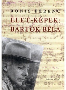 Bónis Ferenc - Élet-képek: Bartók Béla Bónis Ferenc - Élet-képek: Bartók Béla, Budapest 2006 antikvár könyv