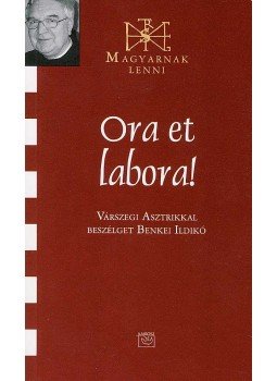  - ORA ET LABORA! - MAGYARNAK LENNI - VÁRSZEGI ASZTRIKKAL BESZÉLGET BENKEI ILD, null 2008 antikvár könyv