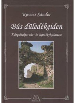 Kovács Sándor - BÚS DÜLEDÉKEIDEN - KÁRPÁTALJA VÁR- ÉS KASTÉLYKALAUZA,  0 antikvár könyv