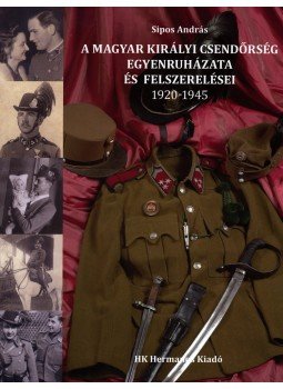 Sipos András - A Magyar Királyi Csendőrség egyenruházata és felszerelései 1920-1945, null 2010 antikvár könyv