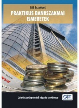 Gál Erzsébet - Praktikus bankszakmai ismeretek Gál Erzsébet - Praktikus bankszakmai ismeretek, null 2011 antikvár könyv