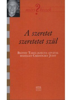 Csernóczky Judit - A szeretet szeretetet szül - Beszélgetés Beöthy Tamás atyával, null 2012 antikvár könyv